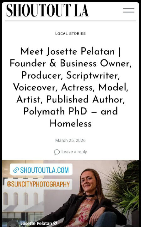 https://shoutoutla.com/meet-josette-pelatan-founder-business-owner-producer-scriptwriter-voiceover-actress-model-artist-published-author-polymath-phd-and-homeless/