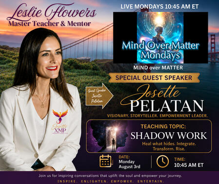 Mind Over Matter Mondays with Leslie Flowers: Guest Speaker Josette Pelatan about Shadow Work